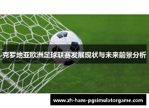 克罗地亚欧洲足球联赛发展现状与未来前景分析