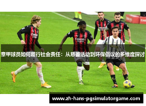 意甲球员如何履行社会责任：从慈善活动到环保倡议的多维度探讨