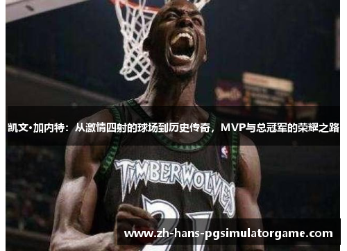凯文·加内特：从激情四射的球场到历史传奇，MVP与总冠军的荣耀之路