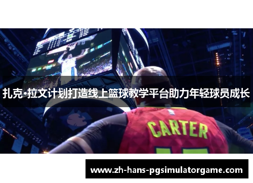 扎克·拉文计划打造线上篮球教学平台助力年轻球员成长