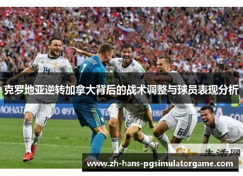 克罗地亚逆转加拿大背后的战术调整与球员表现分析