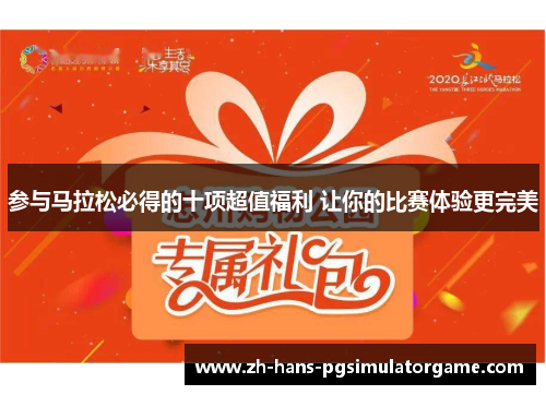 参与马拉松必得的十项超值福利 让你的比赛体验更完美
