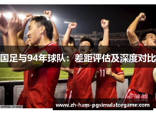 国足与94年球队：差距评估及深度对比