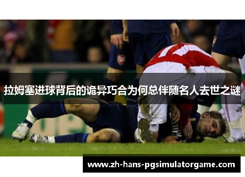 拉姆塞进球背后的诡异巧合为何总伴随名人去世之谜