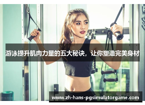 游泳提升肌肉力量的五大秘诀，让你塑造完美身材