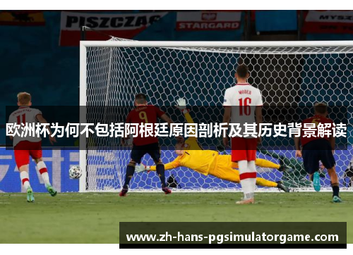 欧洲杯为何不包括阿根廷原因剖析及其历史背景解读