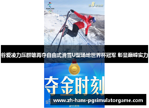 谷爱凌力压群雄再夺自由式滑雪U型场地世界杯冠军 彰显巅峰实力